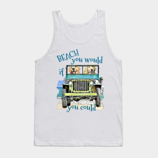 BEACH you would Golden Retrievers Tank Top